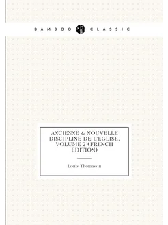 Ancienne & Nouvelle Discipline De L'eglise, Volume 2