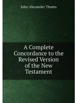 A Complete Concordance to the Revised Version of the