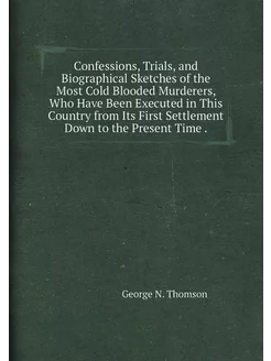 Confessions, Trials, and Biographical Sketches of th