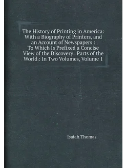 The History of Printing in America With a Biography