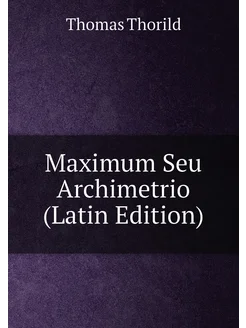 Maximum Seu Archimetrio (Latin Edition)