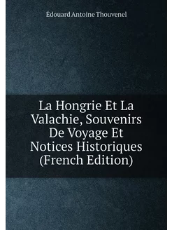 La Hongrie Et La Valachie, Souvenirs De Voyage Et No