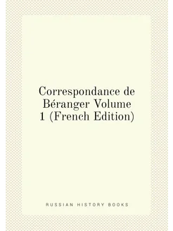 Correspondance de Béranger Volume 1 (French Edition)