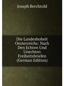 Die Landeshoheit Oesterreichs Nach Den Echten Und U