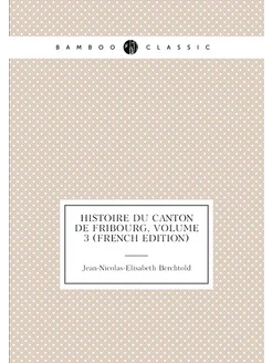 Histoire Du Canton De Fribourg, Volume 3 (French Edi