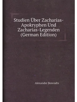 Studien Über Zacharias-Apokryphen Und Zacharias-Lege