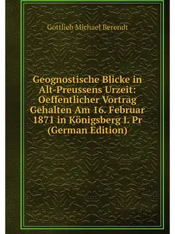 Geognostische Blicke in Alt-Preussens Urzeit Oeffen