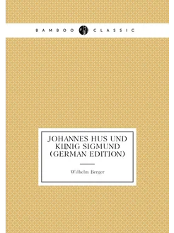 Johannes Hus Und König Sigmund (German Edition)