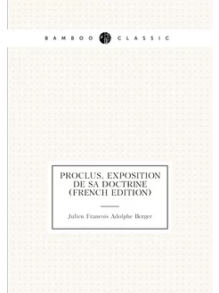 Proclus, Exposition De Sa Doctrine (French Edition)