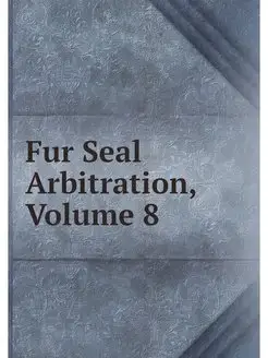 Fur Seal Arbitration, Volume 8