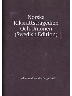 Norska Riksrättstragedien Och Unionen (Swedish Edition)