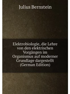 Elektrobiologie, die Lehre von den elektrischen Vorg