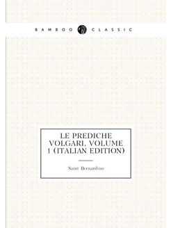 Le Prediche Volgari, Volume 1 (Italian Edition)