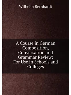 A Course in German Composition, Conversation and Gra