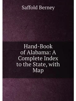 Hand-Book of Alabama A Complete Index to the State