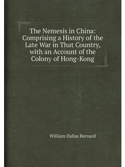 The Nemesis in China Comprising a History of the La