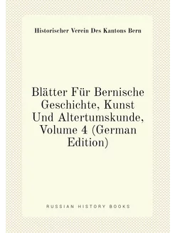 Blätter Für Bernische Geschichte, Kunst Und Altertum