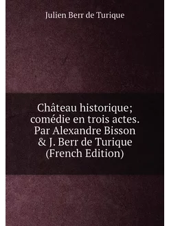 Château historique comédie en trois actes. Par Alex