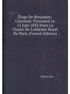 Éloge De Benjamin-Constant Prononcé Le 12 Juin 1833