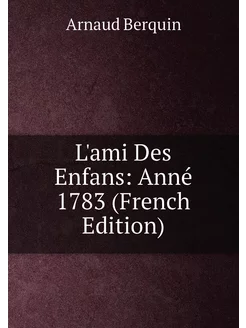 L'ami Des Enfans Anné 1783 (French Edition)