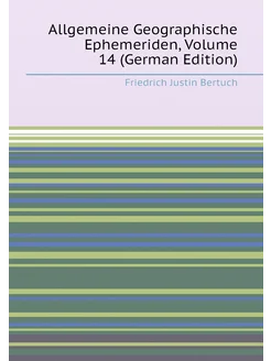 Allgemeine Geographische Ephemeriden, Volume 14 (Ger