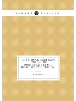 Un Critique D'art Dans L'antiquité Philostrate Et S