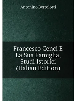 Francesco Cenci E La Sua Famiglia, Studi Istorici (I