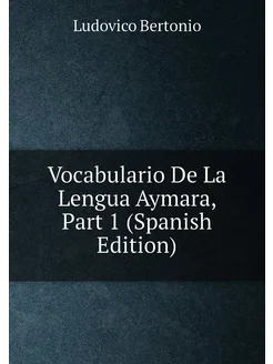 Vocabulario De La Lengua Aymara, Part 1 (Spanish Edi