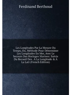 Les Longitudes Par La Mesure Du Temps, Ou, Méthode P