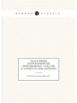 Allgemeine Geographische Ephemeriden, Volume 21 (Por