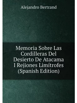 Memoria Sobre Las Cordilleras Del Desierto De Atacam