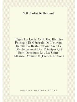 Règne De Louis Xviii, Ou, Histoire Politique Et Géné