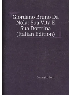 Giordano Bruno Da Nola Sua Vita E Sua Dottrina (Ita