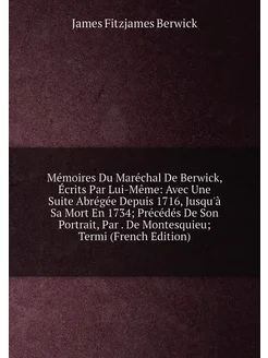 Mémoires Du Maréchal De Berwick, Écrits Par Lui-Même