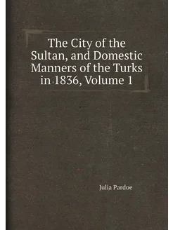 The City of the Sultan, and Domestic Manners of the