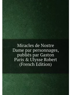 Miracles de Nostre Dame par personnages, publiés par