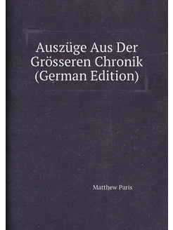 Auszüge Aus Der Grösseren Chronik (German Edition)