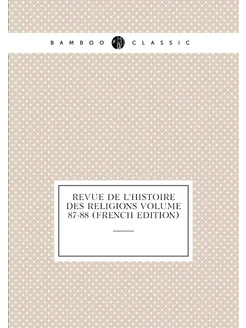 Revue de l'histoire des religions Volume 87-88 (Fren