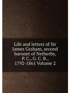 Life and letters of Sir James Graham, second baronet