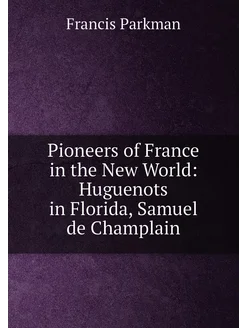 Pioneers of France in the New World Huguenots in Fl