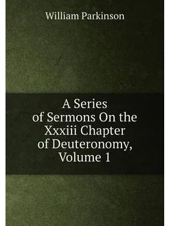 A Series of Sermons On the Xxxiii Chapter of Deutero