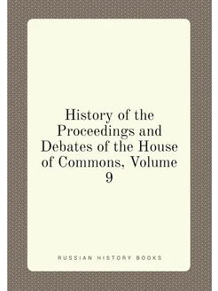 History of the Proceedings and Debates of the House