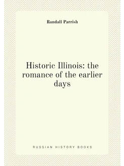 Historic Illinois the romance of the earlier days