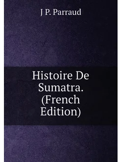 Histoire De Sumatra. (French Edition)