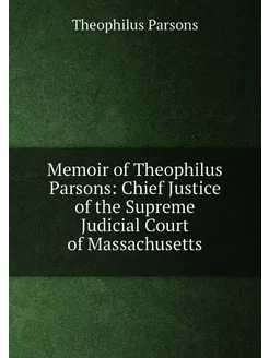 Memoir of Theophilus Parsons Chief Justice of the S