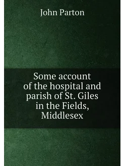 Some account of the hospital and parish of St. Giles