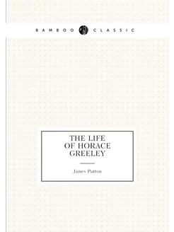 The Life of Horace Greeley