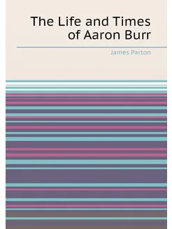 The Life and Times of Aaron Burr