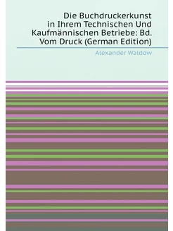 Die Buchdruckerkunst in Ihrem Technischen Und Kaufmä