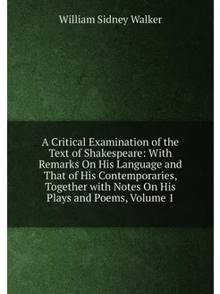 A Critical Examination of the Text of Shakespeare W